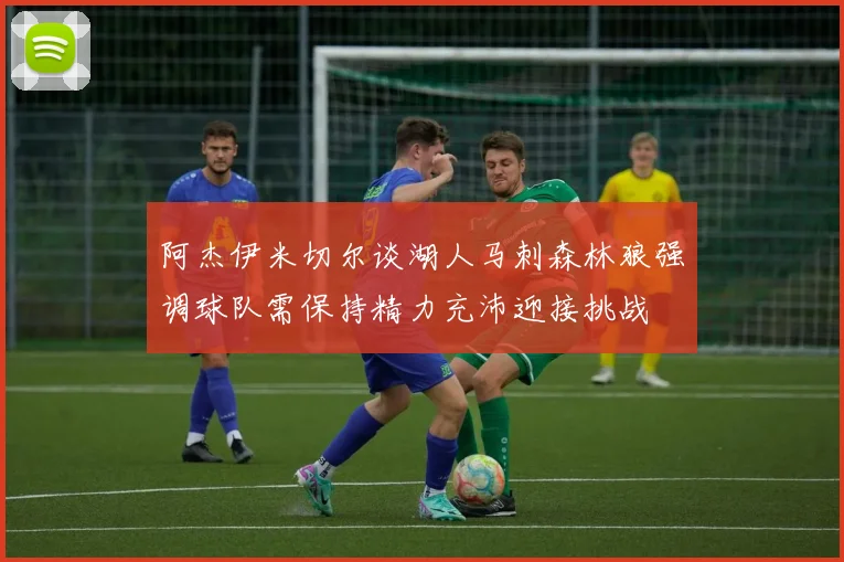 阿杰伊米切尔谈湖人马刺森林狼强调球队需保持精力充沛迎接挑战